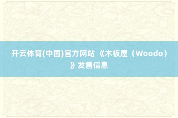 开云体育(中国)官方网站 《木板屋（Woodo）》发售信息