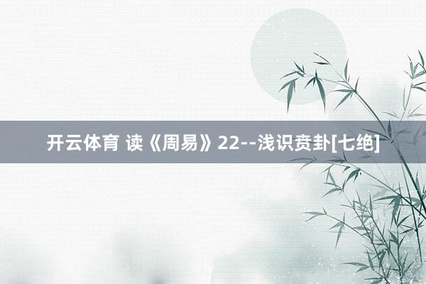 开云体育 读《周易》22--浅识贲卦[七绝]
