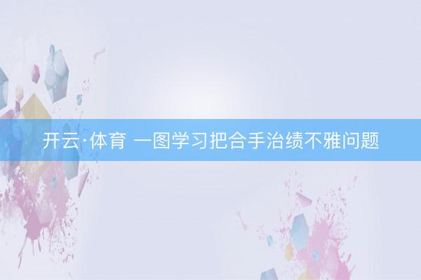 开云·体育 一图学习把合手治绩不雅问题