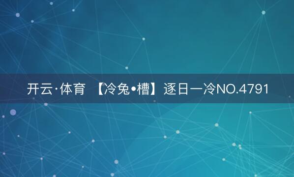 开云·体育 【冷兔•槽】逐日一冷NO.4791