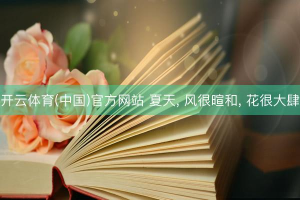 开云体育(中国)官方网站 夏天, 风很暄和, 花很大肆